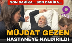 Müjdat Gezen hastaneye kaldırıldı! Müjdat Gezen sağlık durumu nasıl?