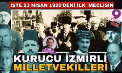 İşte ilk meclisin İzmirli kurucu milletvekilleri; Sevgiyle özlemle ve rahmetle