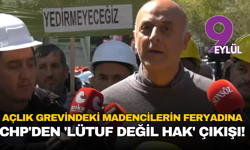 Açlık Grevindeki Madencilerin Feryadına CHP'den 'Lütuf Değil Hak' Çıkışı!