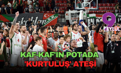 Kaf-Kaf'ın Potada 'Kurtuluş' Ateşi: Önünde Sadece İki Final Kaldı!