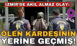 İzmir'de akıl almaz olay Ölen kız kardeşinin yerine geçti