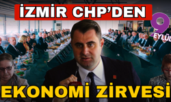 İzmir'de İş dünyası ile CHP ekonomi zirvesinde buluştu