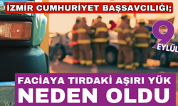 izmir Cumhuriyet Başsavcılığ; Tırdaki aşırı yük kazaya neden oldu