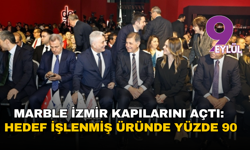 Marble İzmir kapılarını açtı: Hedef işlenmiş üründe yüzde 90