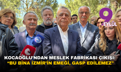Aziz Kocaoğlu’ndan Meslek Fabrikası çıkışı: “Bu bina İzmir’in emeği, gasp edilemez”