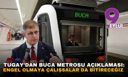 Tugay’dan Buca Metrosu açıklaması: Engel olmaya çalışsalar da bitireceğiz