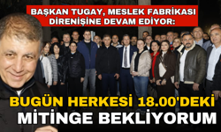 Başkan Tugay, Meslek Fabrikası direnişine devam ediyor “Bugün herkesi 18.00'deki mitinge davet ediyorum”