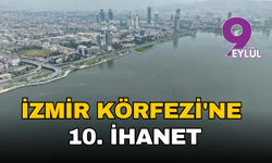 İzmir Körfezi'ne 10. ihanet