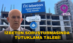 İZBETON soruşturmasında tutuklama talebi: CHP’li Erkol dahil 9 kişi hakim karşısında