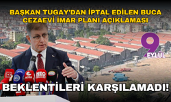 Başkan Tugay’dan iptal edilen Buca Cezaevi imar planı açıklaması: Beklentileri karşılamadı!