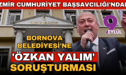 İzmir Başsavcılığı'ndan Bornova Belediyesi'ne 'Özkan Yalım' soruşturması
