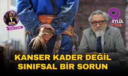 Kanser kader değil, sınıfsal bir sorun