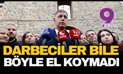 Başkan Tugay’dan sert çıkış: Darbeciler bile böyle el koymadı