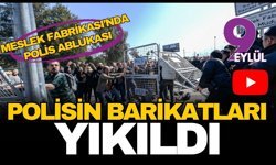 Meslek Fabrikası önünde barikatlar yıkıldı!