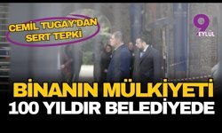 Başkan Tugay'dan sert tepki: Binanın mülkiyeti 100 yıldır belediyede!