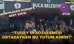 Buca’da Sendika Başkanından Duman’a sert çıkış: Tugay'ın sözleşmesi ortadayken bu tutum kimin