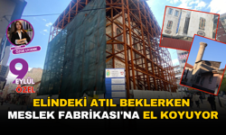 Elindeki atıl beklerken Meslek Fabrikası'na el koyuyor