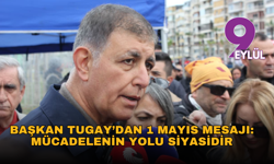 Başkan Tugay’dan 1 Mayıs mesajı: Mücadelenin yolu siyasidir