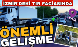 İzmir'deki TIR faciasında önemli gelişme!