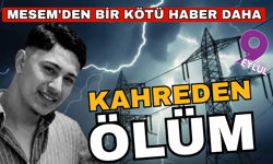 MESEM'de bir ölüm daha: Mahir, elektrik akımına kapıldı