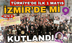 Türkiye'de 1 Mayıs ilk kez İzmir'de mi kutlandı?