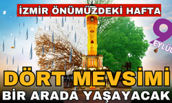İzmirliler bu hafta 4 mevsimi bir arada yaşayayacak