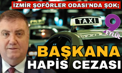 İzmir Şoförler Odası'nda şok; Başkan Özkan'a hapis cezası