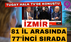 Tugay'dan dikkat çeken açıklamalar; İzmir 81 il arasında 77'inci sırada