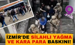 İzmir'de silahlı yağma ve kara para baskını!