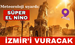 İzmir'de bunaltıcı günler kapıda! Süper El Nino geliyor