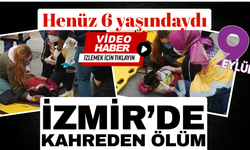 İzmir'de kahreden kaza; Henüz 6 yaşındaydı