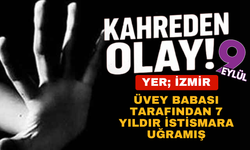 İzmir'de skandal! Üvey babası tarafından 7 yıldır istismara uğruyormuş