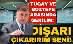 Tugay ve Boztepe arasında gerilim: Dışarı çıkarırım seni!