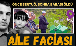 Aile faciası: Önce Bertuğ, sonra babası öldü