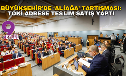Büyükşehir’de ‘Aliağa’ tartışması: TOKİ adrese teslim satış yaptı