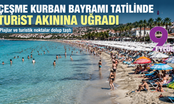 Çeşme Kurban Bayramı tatilinde turist akınına uğradı: Plajlar ve turistik noktalar dolup taştı