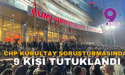 CHP Kurultayı soruşturmasında 9 kişi tutuklandı