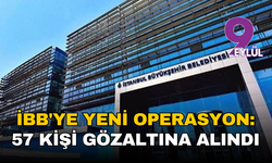İBB'ye yeni operasyon: 57 kişi gözaltına alındı