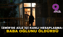 İzmir’de aile içi kanlı hesaplaşma: Baba oğlunu öldürdü