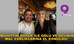 Muhittin Böcek ile oğlu ve gelinin mal varlıklarına el konuldu!