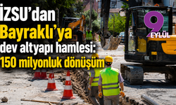 İZSU’dan Bayraklı’ya dev altyapı hamlesi: 150 milyonluk dönüşüm