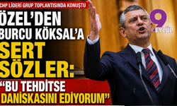 Özgür Özel’den Burcu Köksal’a sert sözler: 'Bu tehditse daniskasını ediyorum'