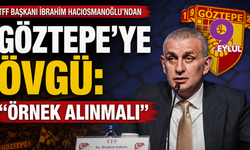 TFF Başkanı Hacıosmanoğlu’ndan Göztepe’ye övgü: 'Örnek alınmalı'