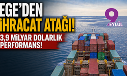 Ege ihracatta gaza bastı: 3,9 milyar dolarlık güçlü performans