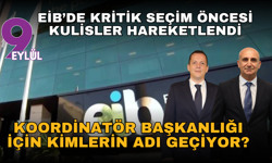 EİB’de kritik seçim öncesi kulisler hareketlendi: Koordinatör başkanlık için kimlerin adı geçiyor?