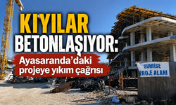Kıyılar betonlaşıyor: Ayasaranda’daki projeye yıkım çağrısı