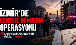 İzmir’de kentsel dönüşüm operasyonu: Aralarında bürokratların da olduğu 4 gözaltı