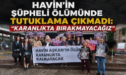 Havin'in şüpheli ölümünde tutuklama çıkmadı: Karanlıkta bırakmayacağız
