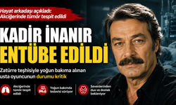 Yeşilçam’ın usta oyuncusu Kadir İnanır entübe edildi