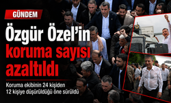 Özel’in koruma sayısı azaltıldı